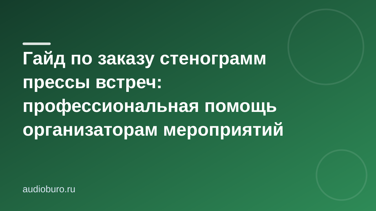 Гайд по заказу стенограмм прессы встреч: профессиональная помощь организаторам мероприятий