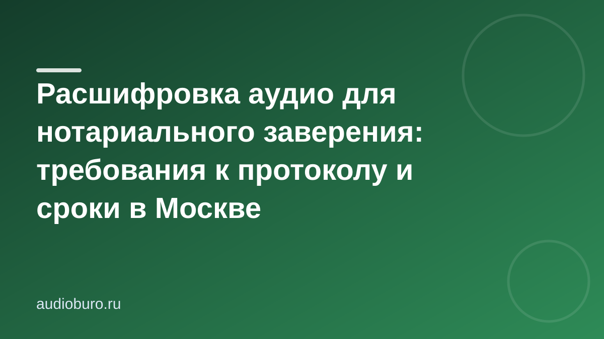 Расшифровка аудио для нотариального заверения: требования к протоколу и сроки в Москве