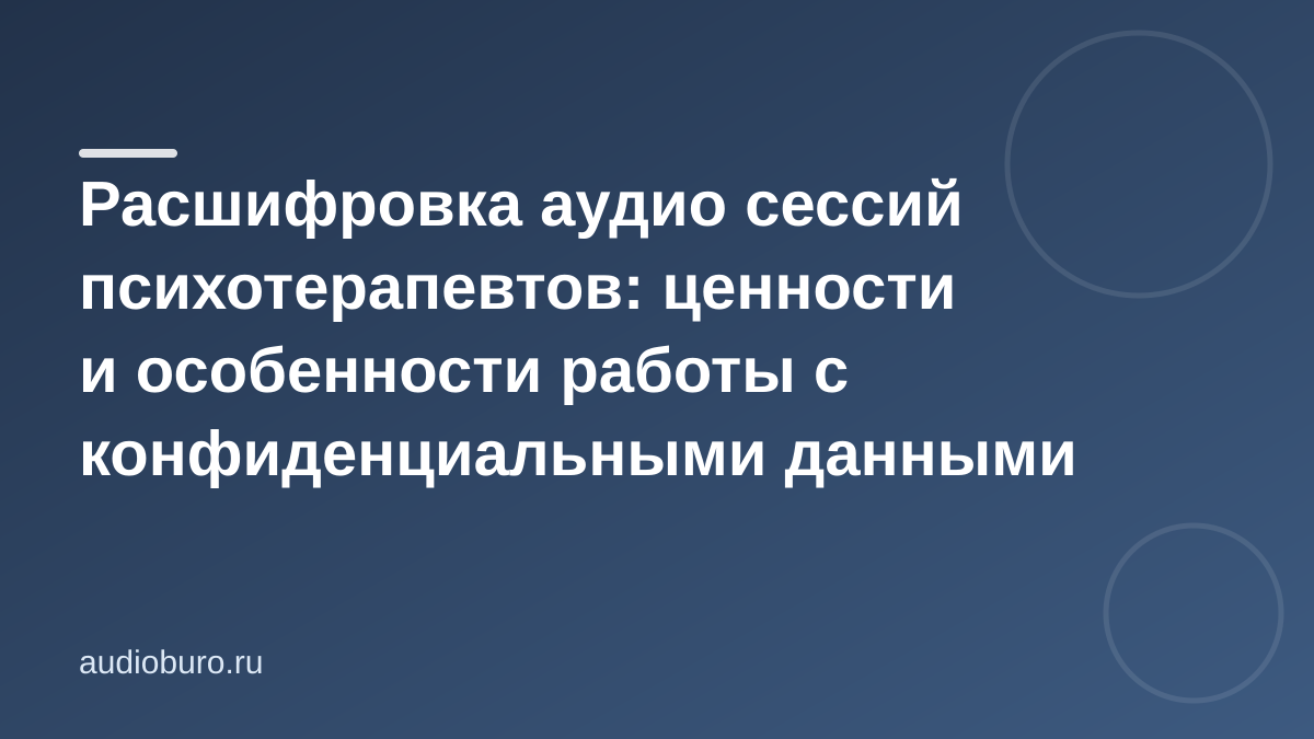 Расшифровка аудио сессий психотерапевтов: ценности и особенности работы с конфиденциальными данными