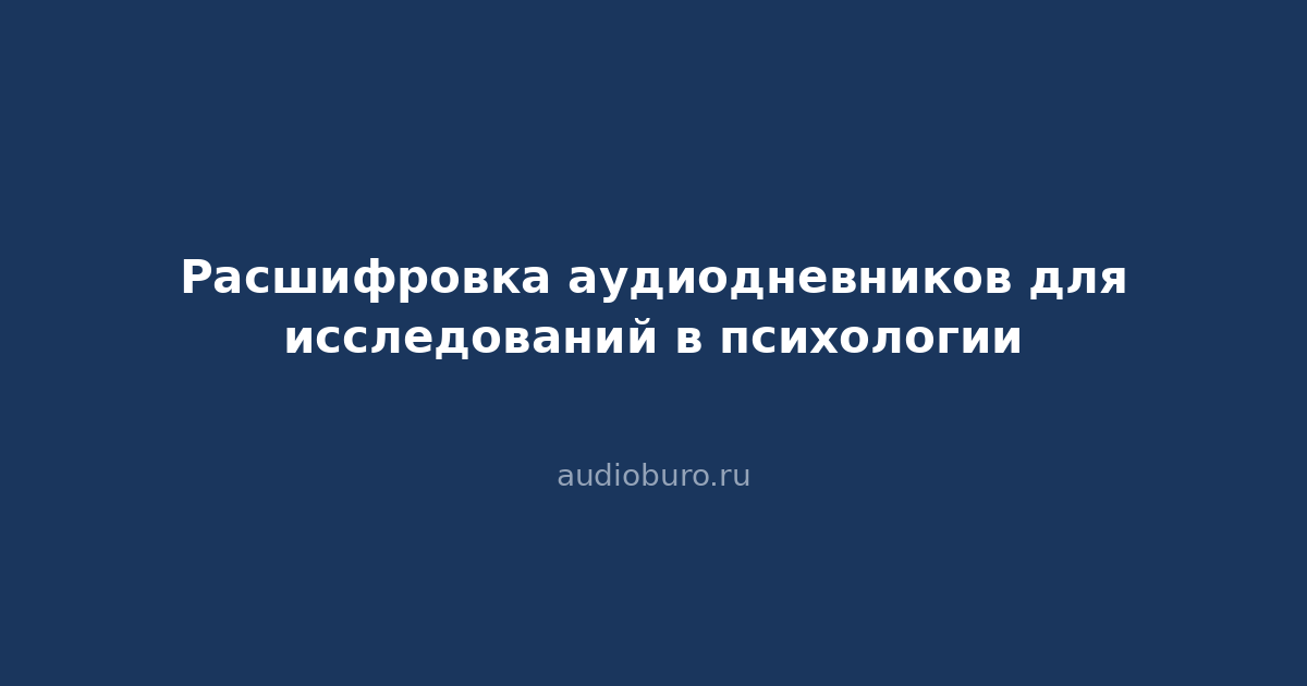 Расшифровка аудиодневников для исследований в психологии