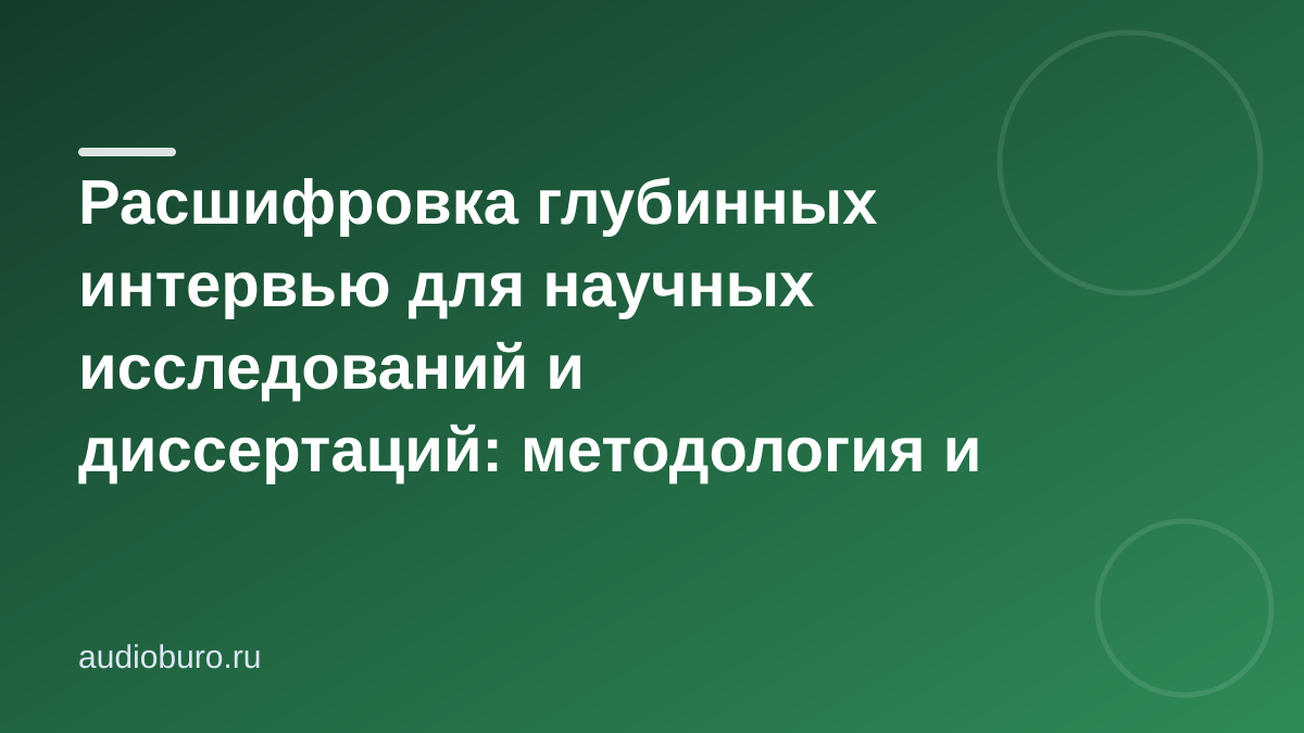 Расшифровка глубинных интервью для научных исследований и диссертаций: методология и инструментарий