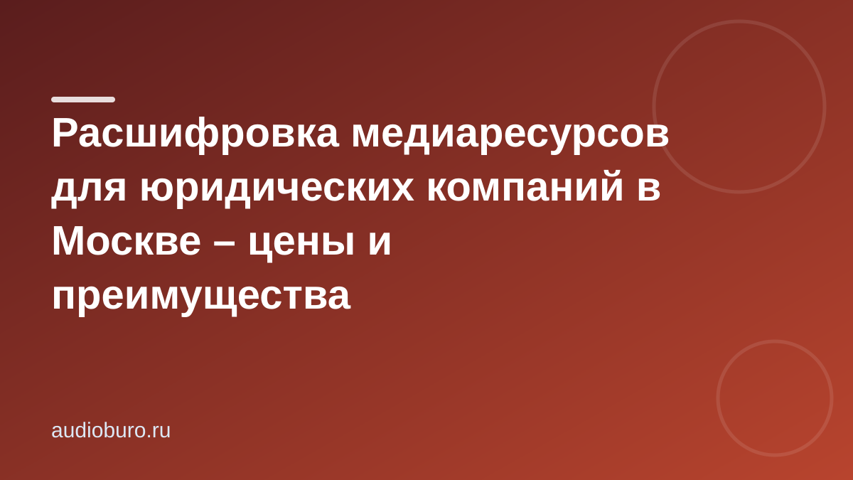 Расшифровка медиаресурсов для юридических компаний в Москве – цены и преимущества