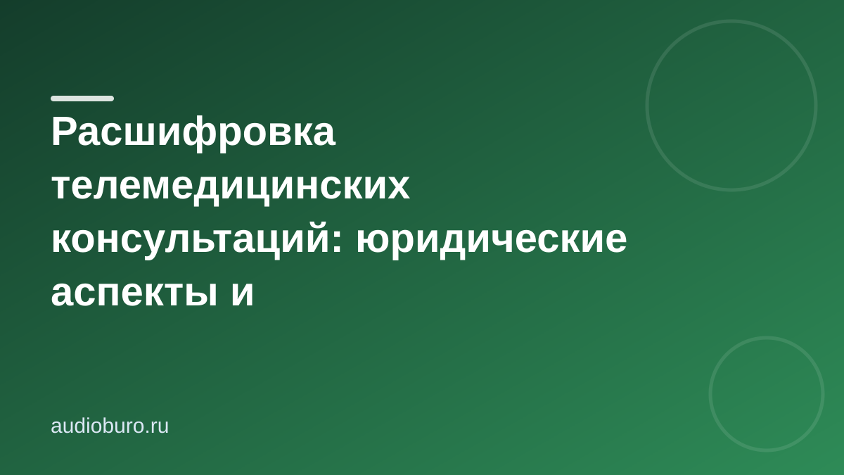 Расшифровка телемедицинских консультаций: юридические аспекты и конфиденциальность