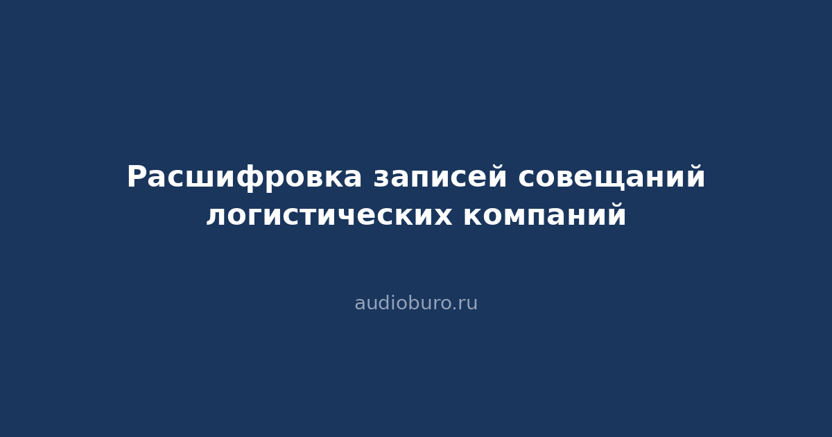 Расшифровка записей совещаний логистических компаний