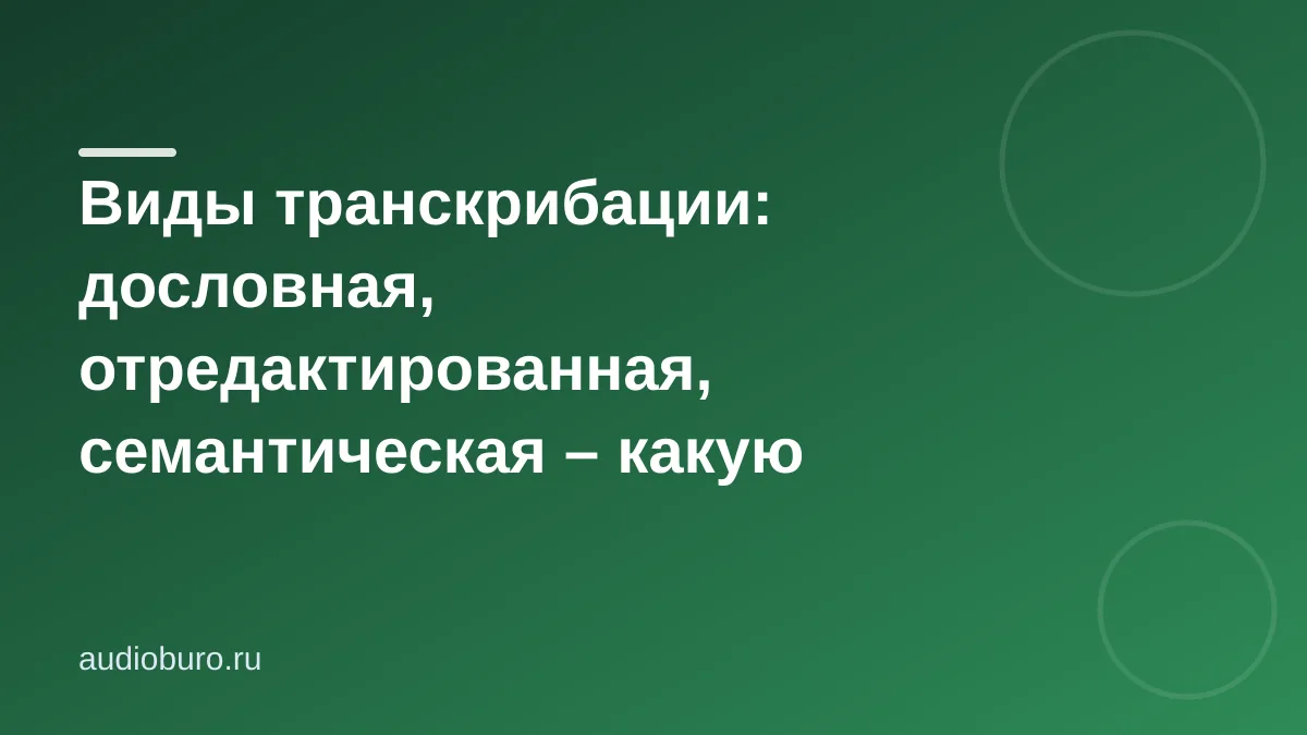 Виды транскрибации: дословная, отредактированная, семантическая – какую выбрать для вашей задачи